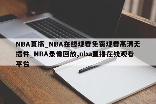NBA直播_NBA在线观看免费观看高清无插件_NBA录像回放